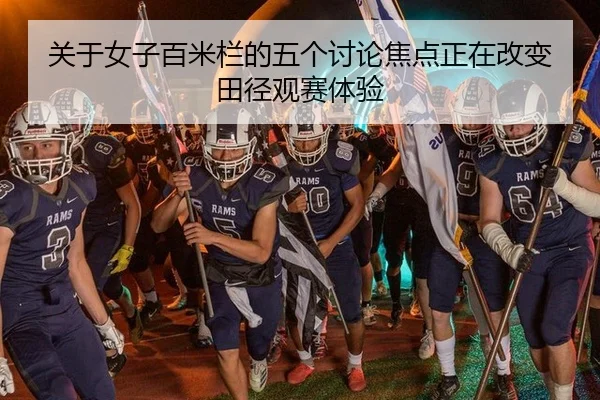 关于女子百米栏的五个讨论焦点正在改变田径观赛体验